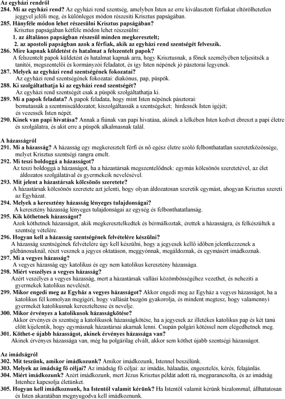 Hányféle módon lehet részesülni Krisztus papságában? Krisztus papságában kétféle módon lehet részesülni: 1. az általános papságban részesül minden megkeresztelt; 2.