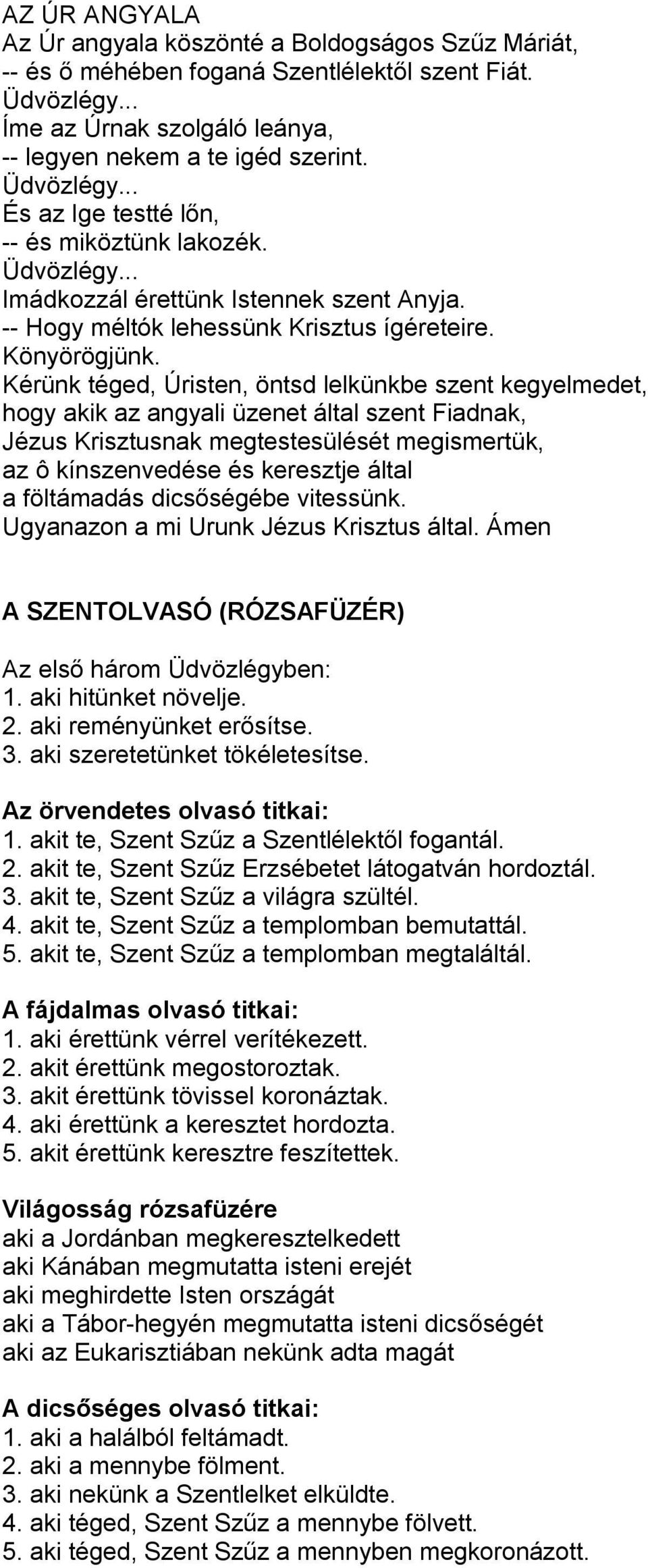 Kérünk téged, Úristen, öntsd lelkünkbe szent kegyelmedet, hogy akik az angyali üzenet által szent Fiadnak, Jézus Krisztusnak megtestesülését megismertük, az ô kínszenvedése és keresztje által a