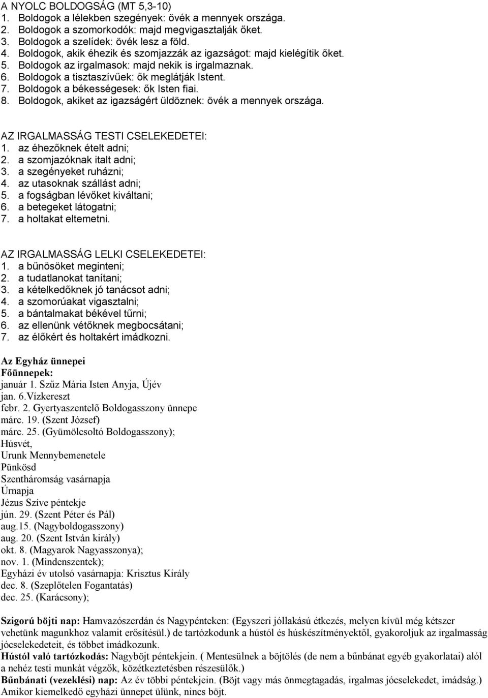 Boldogok a békességesek: ők Isten fiai. 8. Boldogok, akiket az igazságért üldöznek: övék a mennyek országa. AZ IRGALMASSÁG TESTI CSELEKEDETEI: 1. az éhezőknek ételt adni; 2.