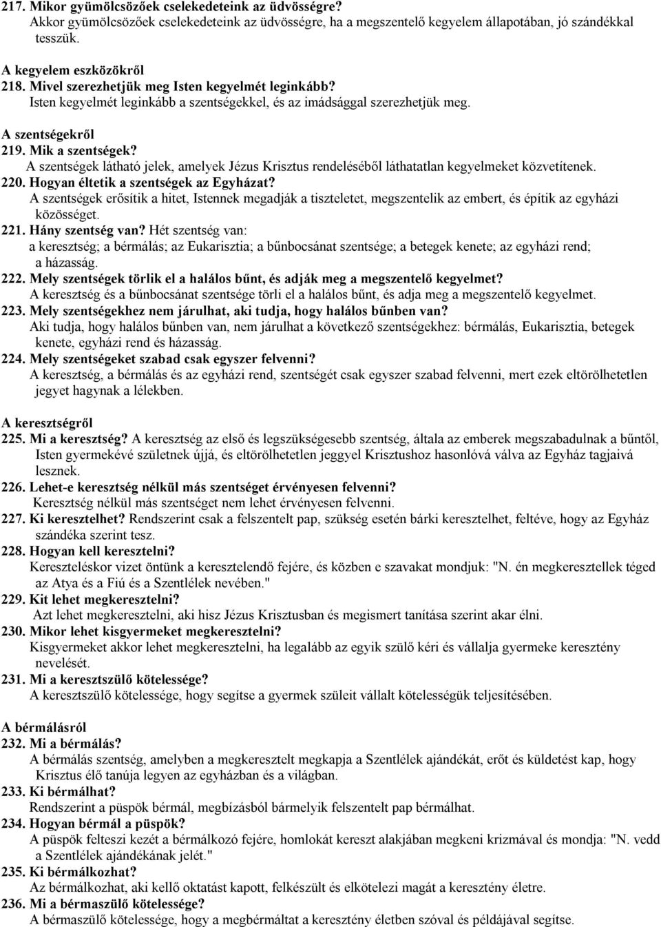 A szentségek látható jelek, amelyek Jézus Krisztus rendeléséből láthatatlan kegyelmeket közvetítenek. 220. Hogyan éltetik a szentségek az Egyházat?