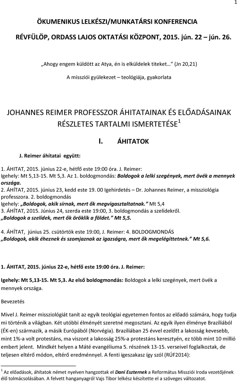 Reimer áhítatai együtt: I. ÁHITATOK 1. ÁHITAT, 2015. június 22-e, hétfő este 19:00 óra. J. Reimer: Igehely: Mt 5,13-15. Mt 5,3. Az 1.