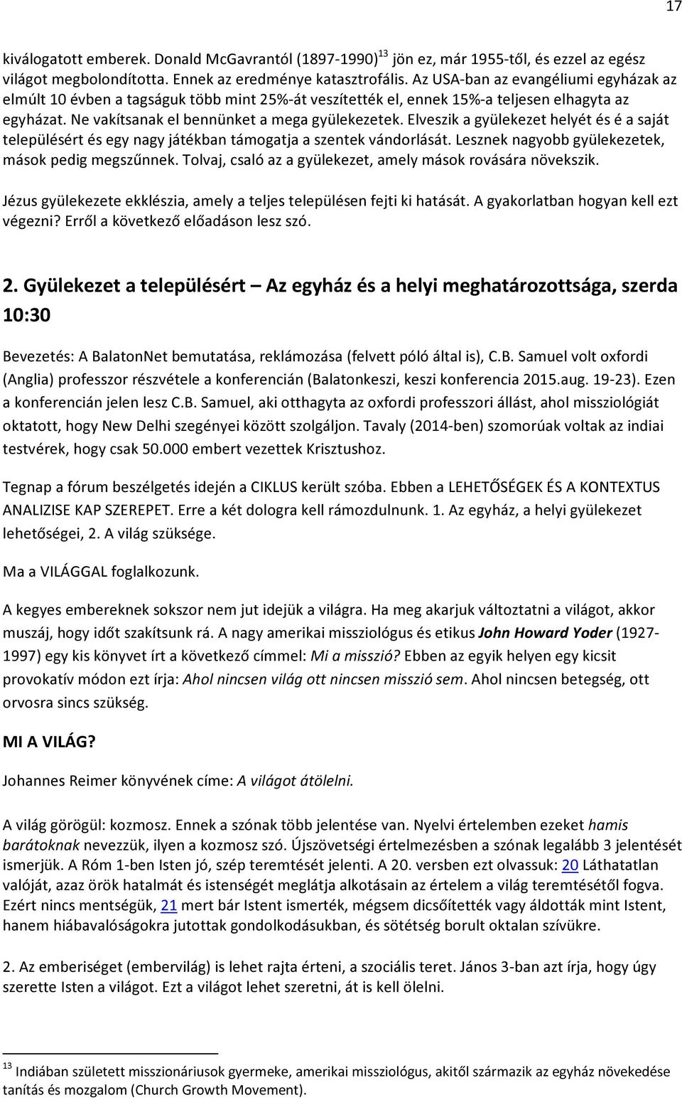 Elveszik a gyülekezet helyét és é a saját településért és egy nagy játékban támogatja a szentek vándorlását. Lesznek nagyobb gyülekezetek, mások pedig megszűnnek.