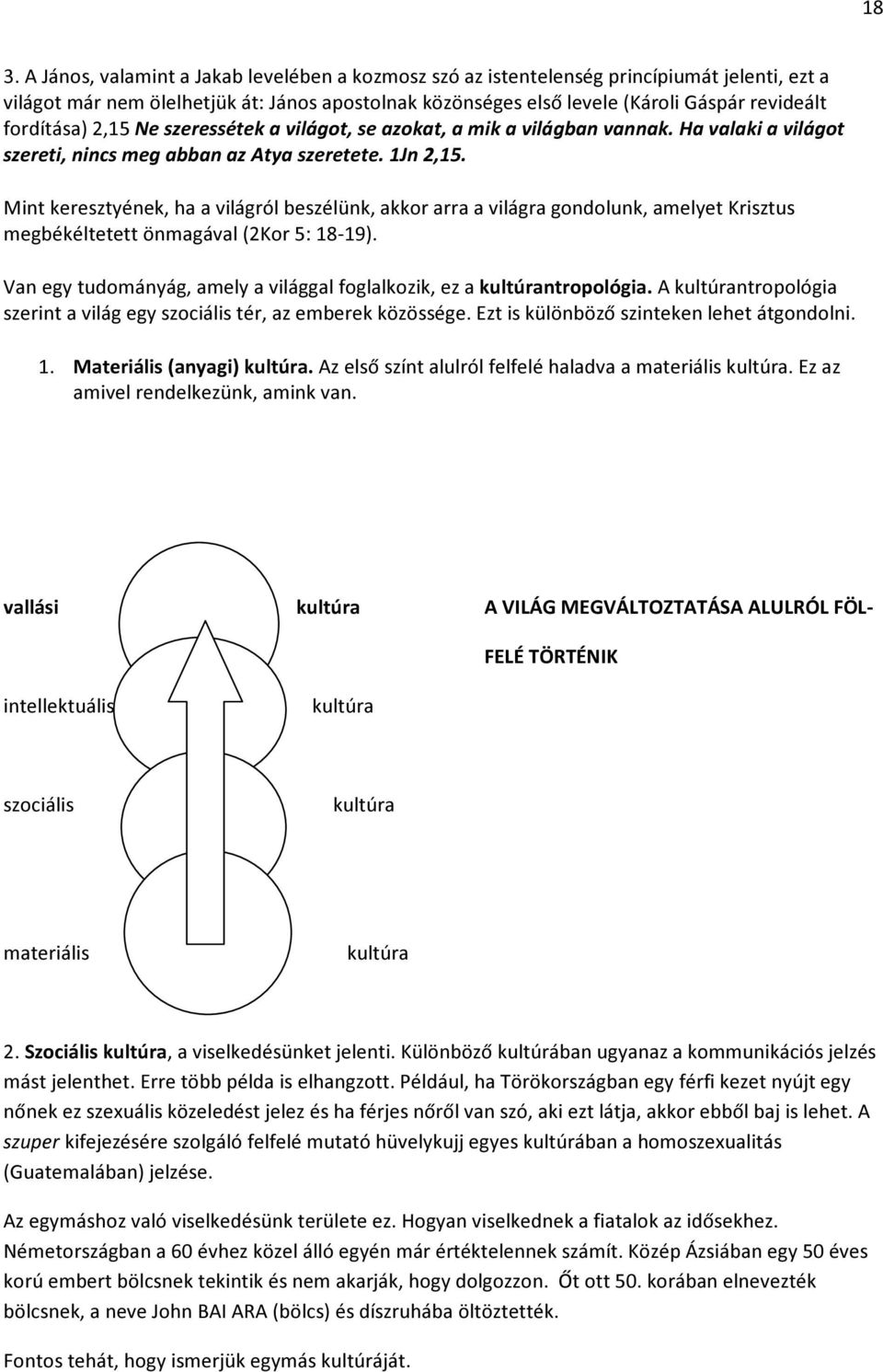 Mint keresztyének, ha a világról beszélünk, akkor arra a világra gondolunk, amelyet Krisztus megbékéltetett önmagával (2Kor 5: 18-19).