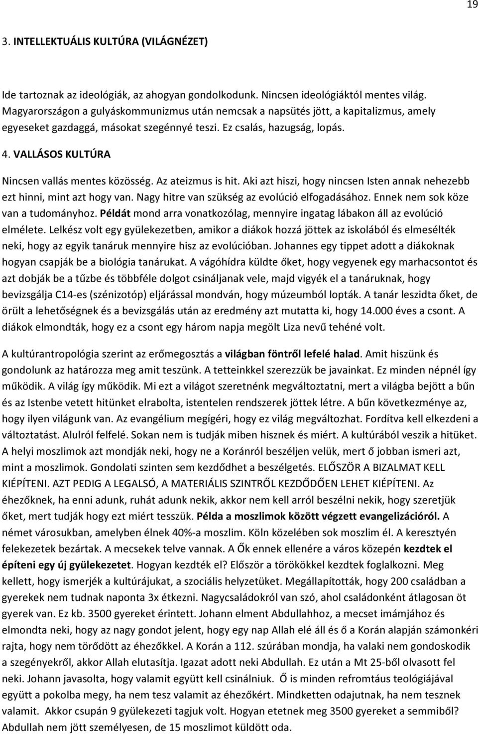 VALLÁSOS KULTÚRA Nincsen vallás mentes közösség. Az ateizmus is hit. Aki azt hiszi, hogy nincsen Isten annak nehezebb ezt hinni, mint azt hogy van. Nagy hitre van szükség az evolúció elfogadásához.