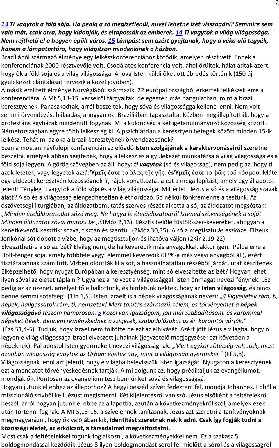 Brazíliából származó élménye egy lelkészkonferenciához kötődik, amelyen részt vett. Ennek a konferenciának 2000 résztvevője volt.