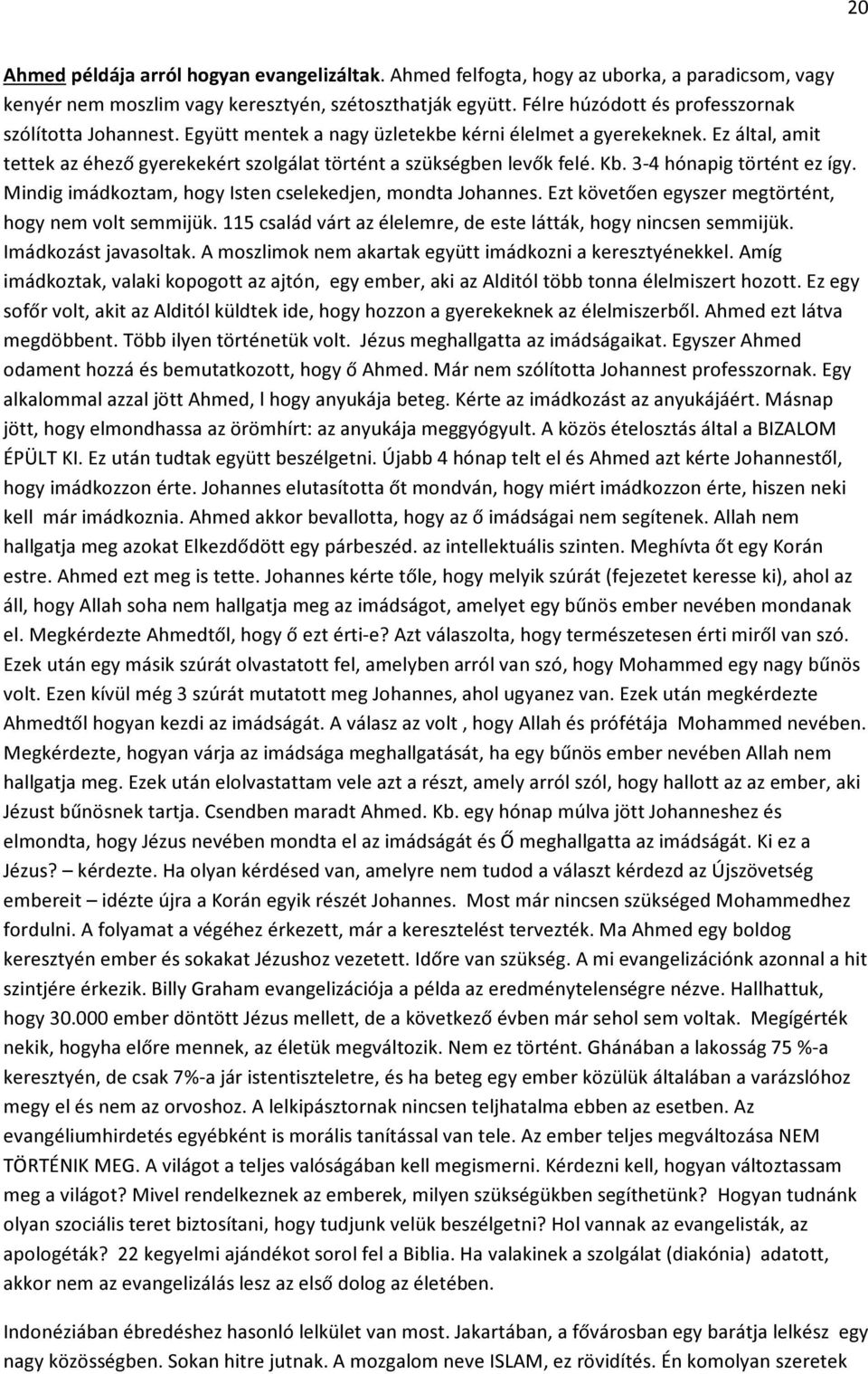 Kb. 3-4 hónapig történt ez így. Mindig imádkoztam, hogy Isten cselekedjen, mondta Johannes. Ezt követően egyszer megtörtént, hogy nem volt semmijük.