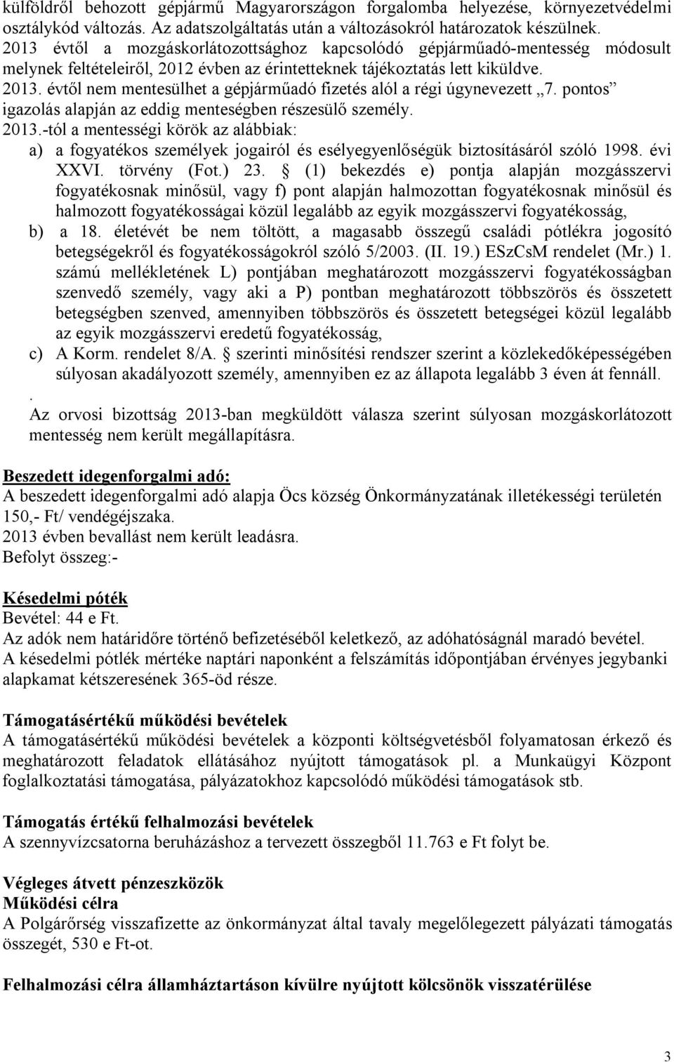 évtől nem mentesülhet a gépjárműadó fizetés alól a régi úgynevezett 7. pontos igazolás alapján az eddig menteségben részesülő személy. 2013.