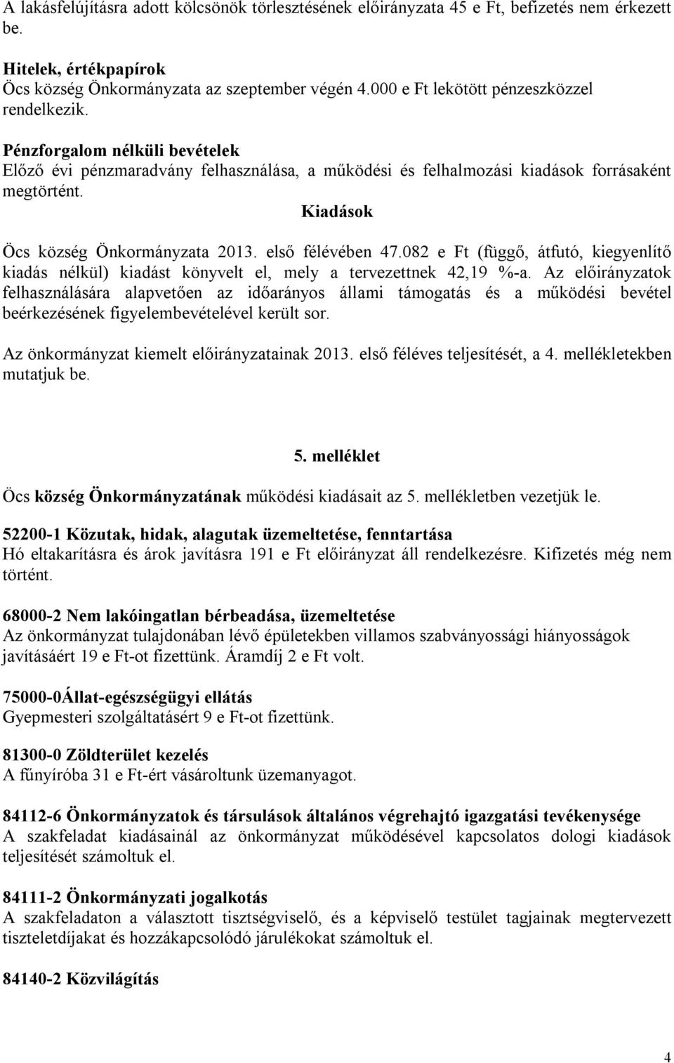 Kiadások Öcs község Önkormányzata 2013. első félévében 47.082 e Ft (függő, átfutó, kiegyenlítő kiadás nélkül) kiadást könyvelt el, mely a tervezettnek 42,19 %-a.