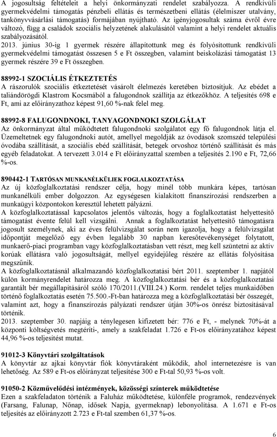 Az igényjogosultak száma évről évre változó, függ a családok szociális helyzetének alakulásától valamint a helyi rendelet aktuális szabályozásától. 2013.