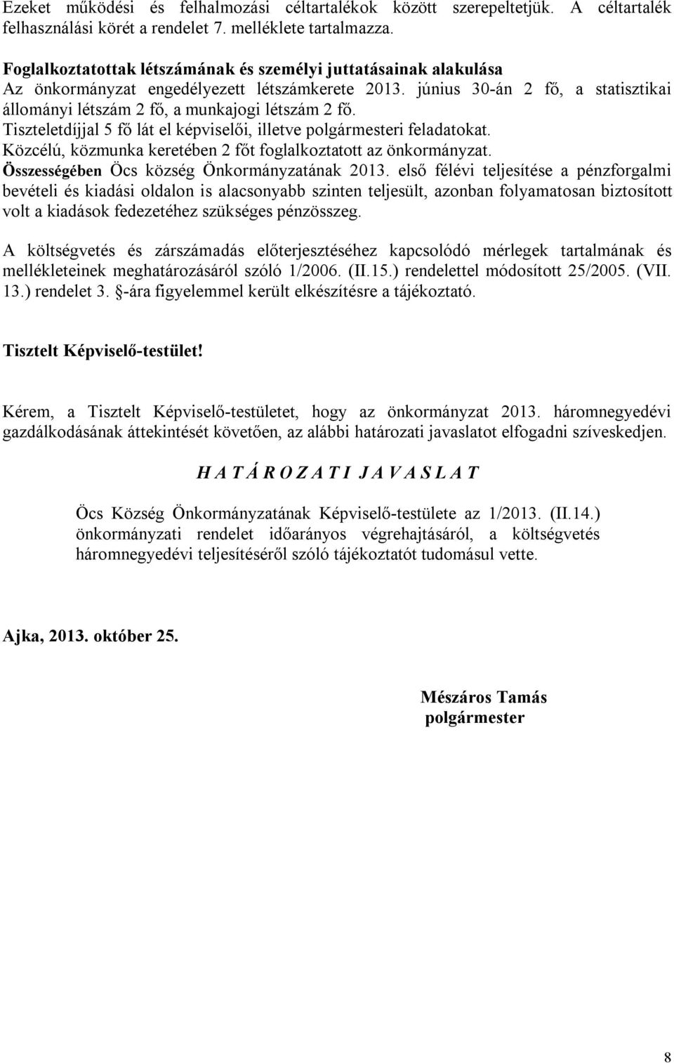 Tiszteletdíjjal 5 fő lát el képviselői, illetve polgármesteri feladatokat. Közcélú, közmunka keretében 2 főt foglalkoztatott az önkormányzat. Összességében Öcs község Önkormányzatának 2013.