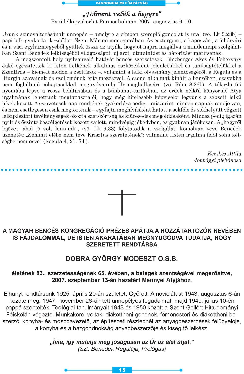 Az esztergomi, a kaposvári, a fehérvári és a váci egyházmegyéből gyűltek össze az atyák, hogy öt napra megállva a mindennapi szolgálatban Szent Benedek lelkiségéből világosságot, új erőt, útmutatást