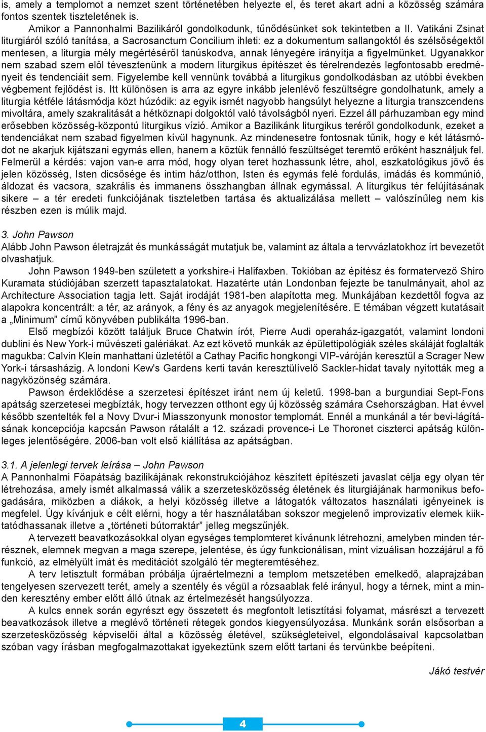 Vatikáni Zsinat liturgiáról szóló tanítása, a Sacrosanctum Concilium ihleti: ez a dokumentum sallangoktól és szélsõségektõl mentesen, a liturgia mély megértésérõl tanúskodva, annak lényegére