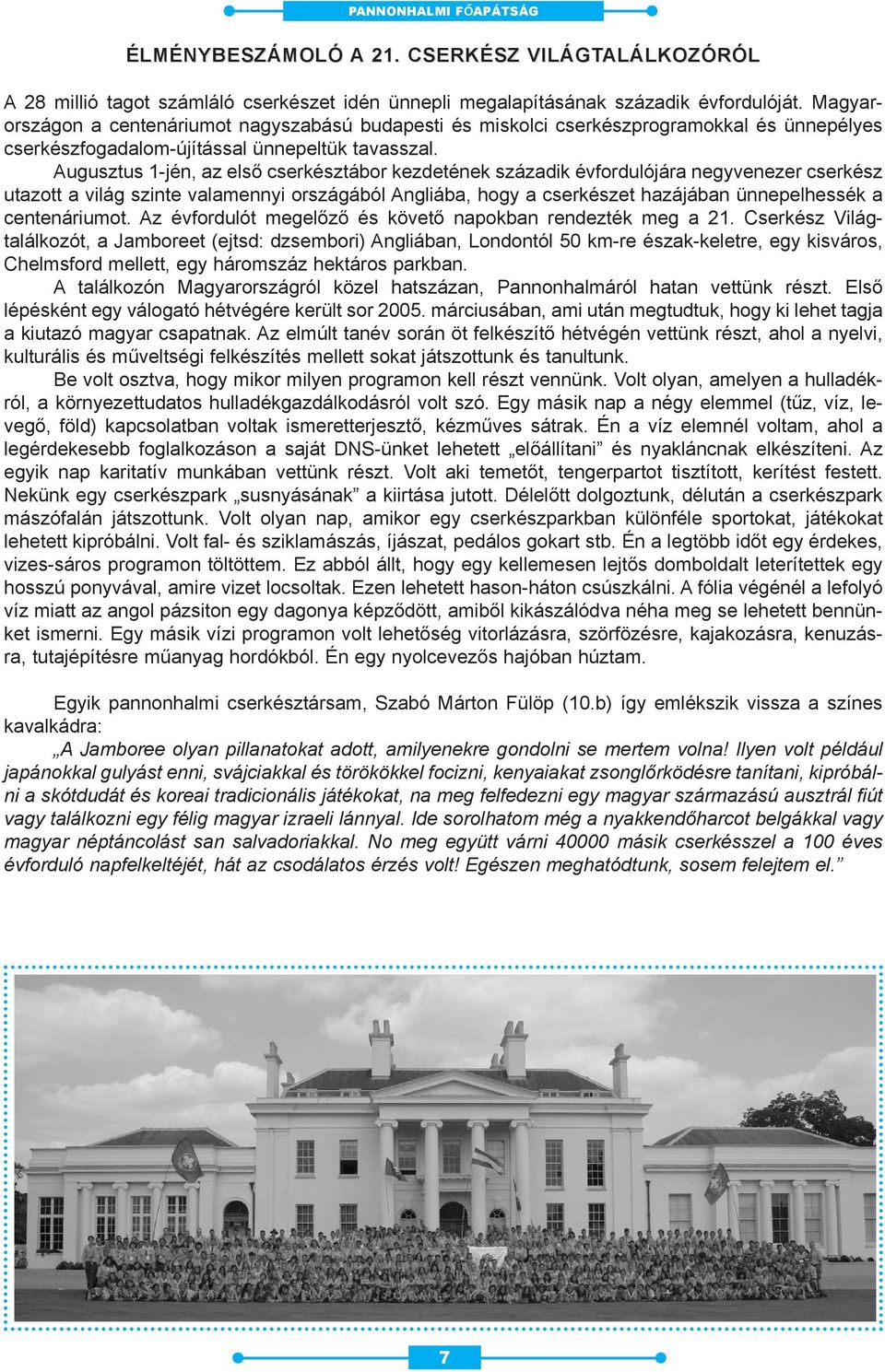 Augusztus 1-jén, az elsõ cserkésztábor kezdetének századik évfordulójára negyvenezer cserkész utazott a világ szinte valamennyi országából Angliába, hogy a cserkészet hazájában ünnepelhessék a