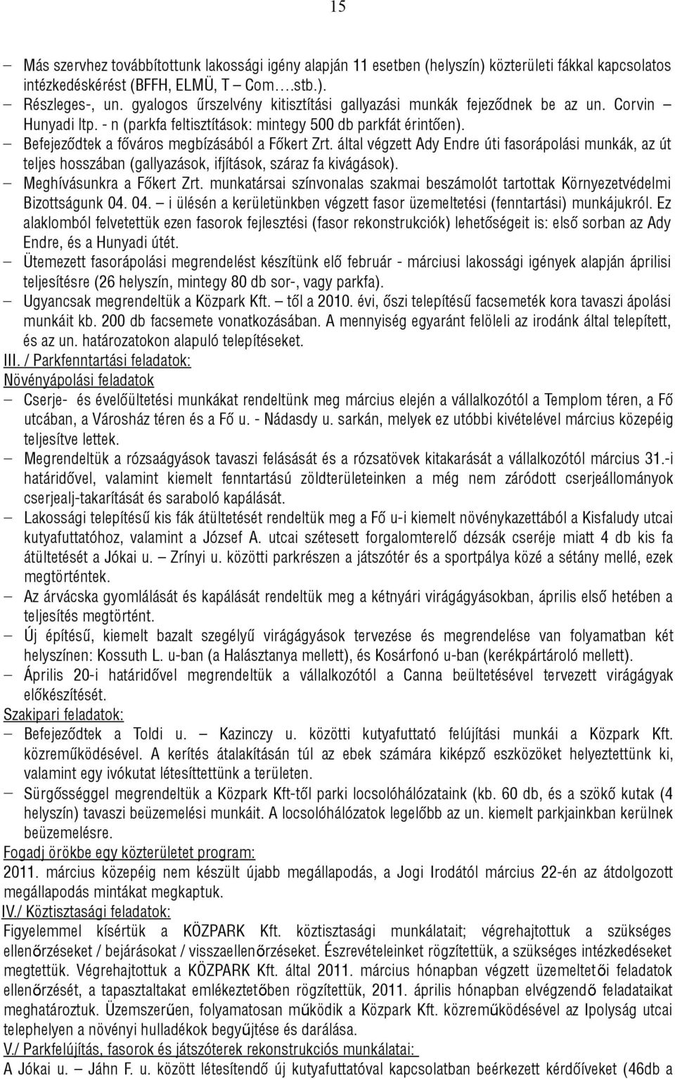 Befejeződtek a főváros megbízásából a Főkert Zrt. által végzett Ady Endre úti fasorápolási munkák, az út teljes hosszában (gallyazások, ifjítások, száraz fa kivágások). Meghívásunkra a Főkert Zrt.