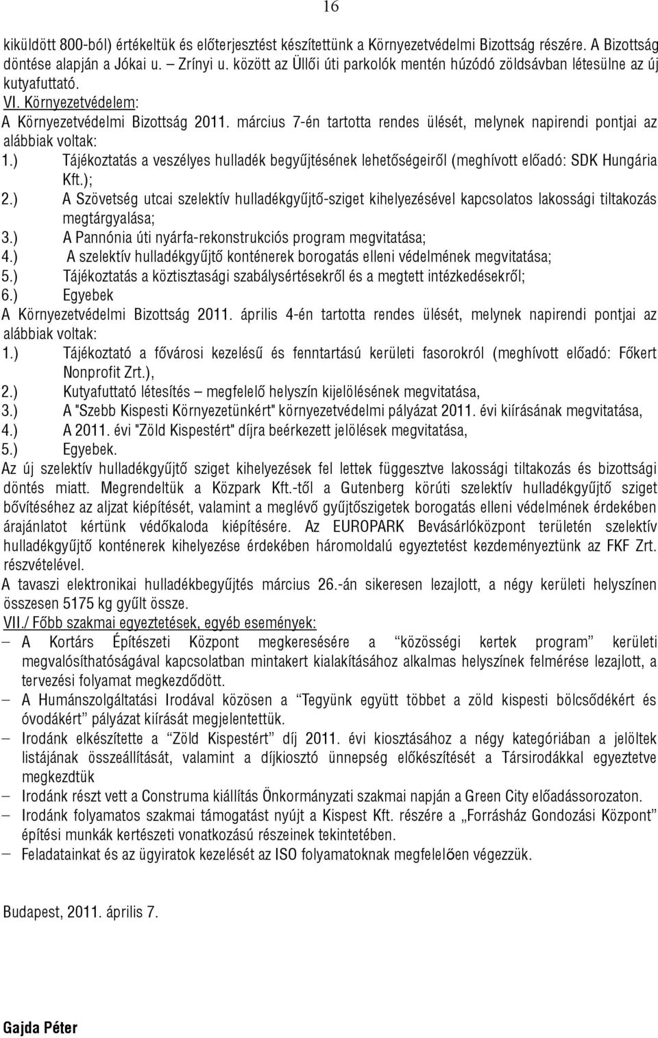 március 7-én tartotta rendes ülését, melynek napirendi pontjai az alábbiak voltak: 1.) Tájékoztatás a veszélyes hulladék begyűjtésének lehetőségeiről (meghívott előadó: SDK Hungária Kft.); 2.