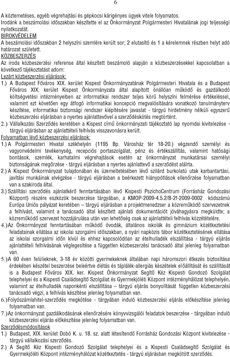 BIROKVÉDELEM A beszámolási időszakban 2 helyszíni szemlére került sor; 2 elutasító és 1 a kérelemnek részben helyt adó határozat született.