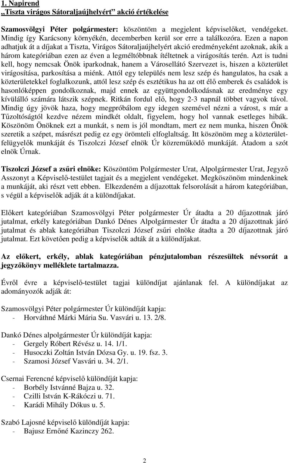 Ezen a napon adhatjuk át a díjakat a Tiszta, Virágos Sátoraljaújhelyért akció eredményeként azoknak, akik a három kategóriában ezen az éven a legméltóbbnak ítéltetnek a virágosítás terén.