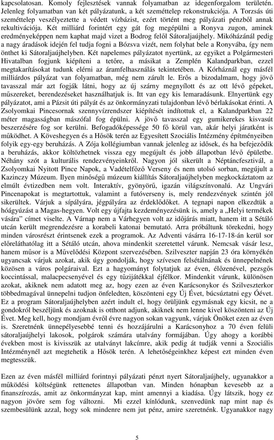 Két milliárd forintért egy gát fog megépülni a Ronyva zugon, aminek eredményeképpen nem kaphat majd vizet a Bodrog felől Sátoraljaújhely.