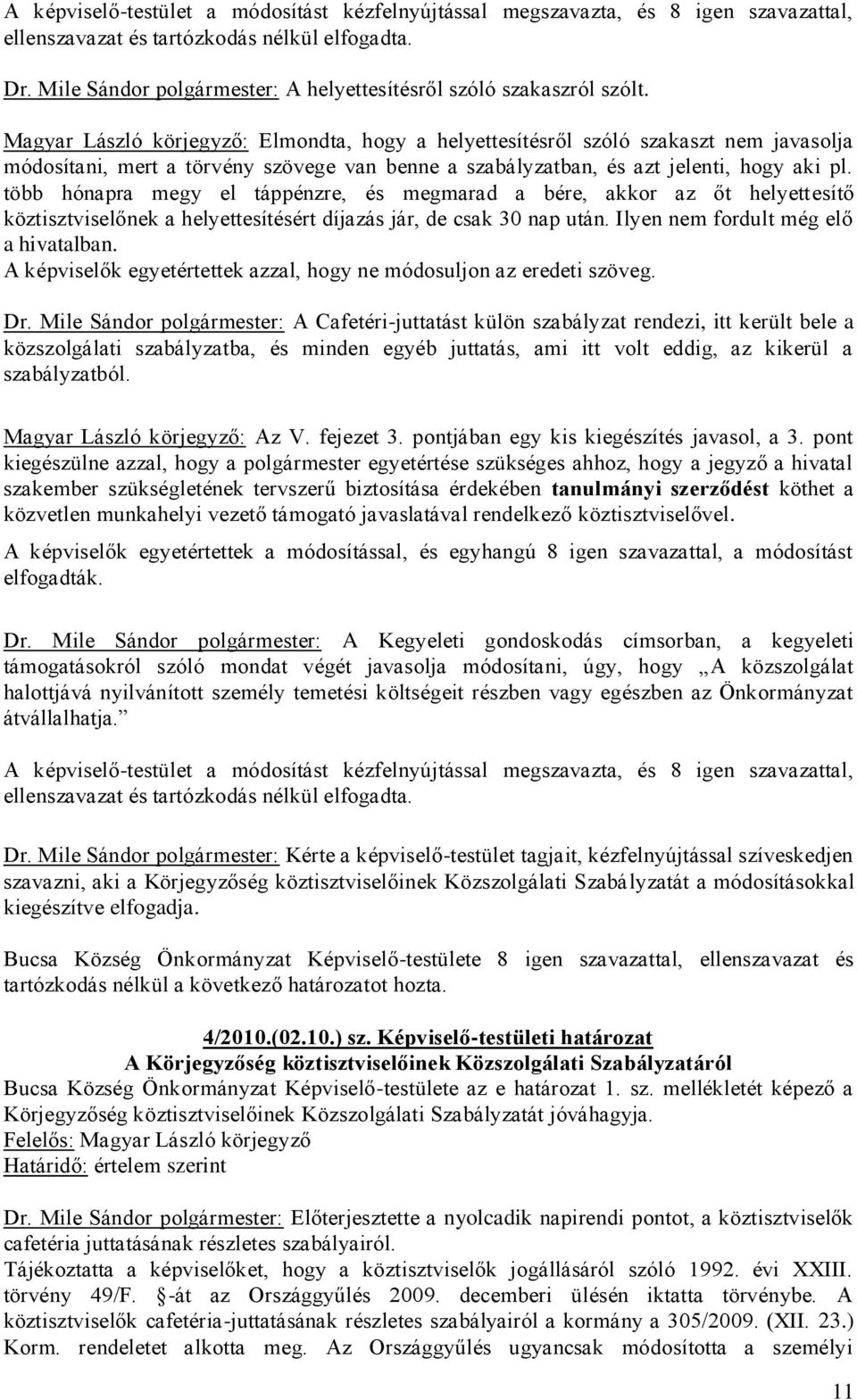 Magyar László körjegyző: Elmondta, hogy a helyettesítésről szóló szakaszt nem javasolja módosítani, mert a törvény szövege van benne a szabályzatban, és azt jelenti, hogy aki pl.