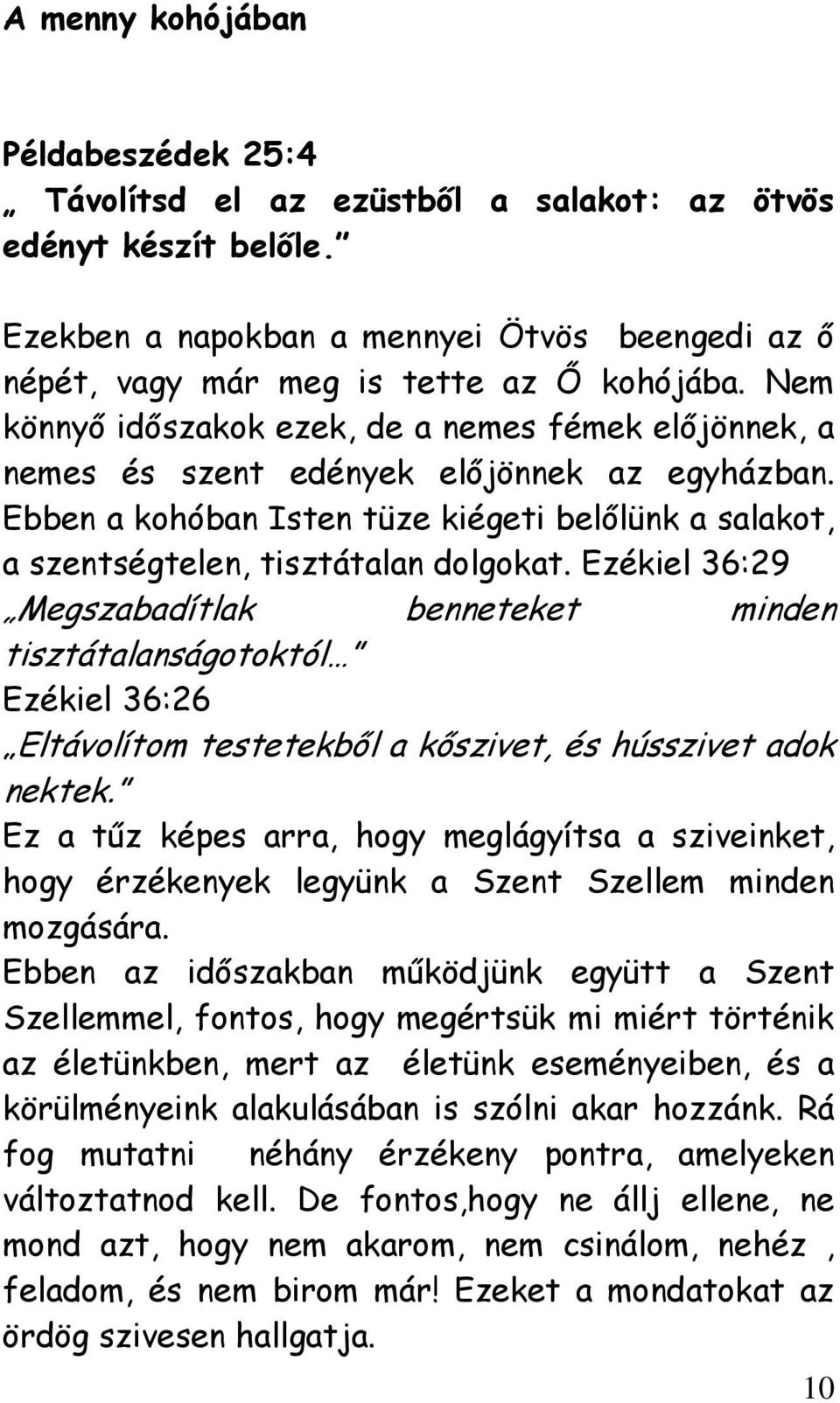 Ezékiel 36:29 Megszabadítlak benneteket minden tisztátalanságotoktól Ezékiel 36:26 Eltávolítom testetekből a kőszivet, és hússzivet adok nektek.