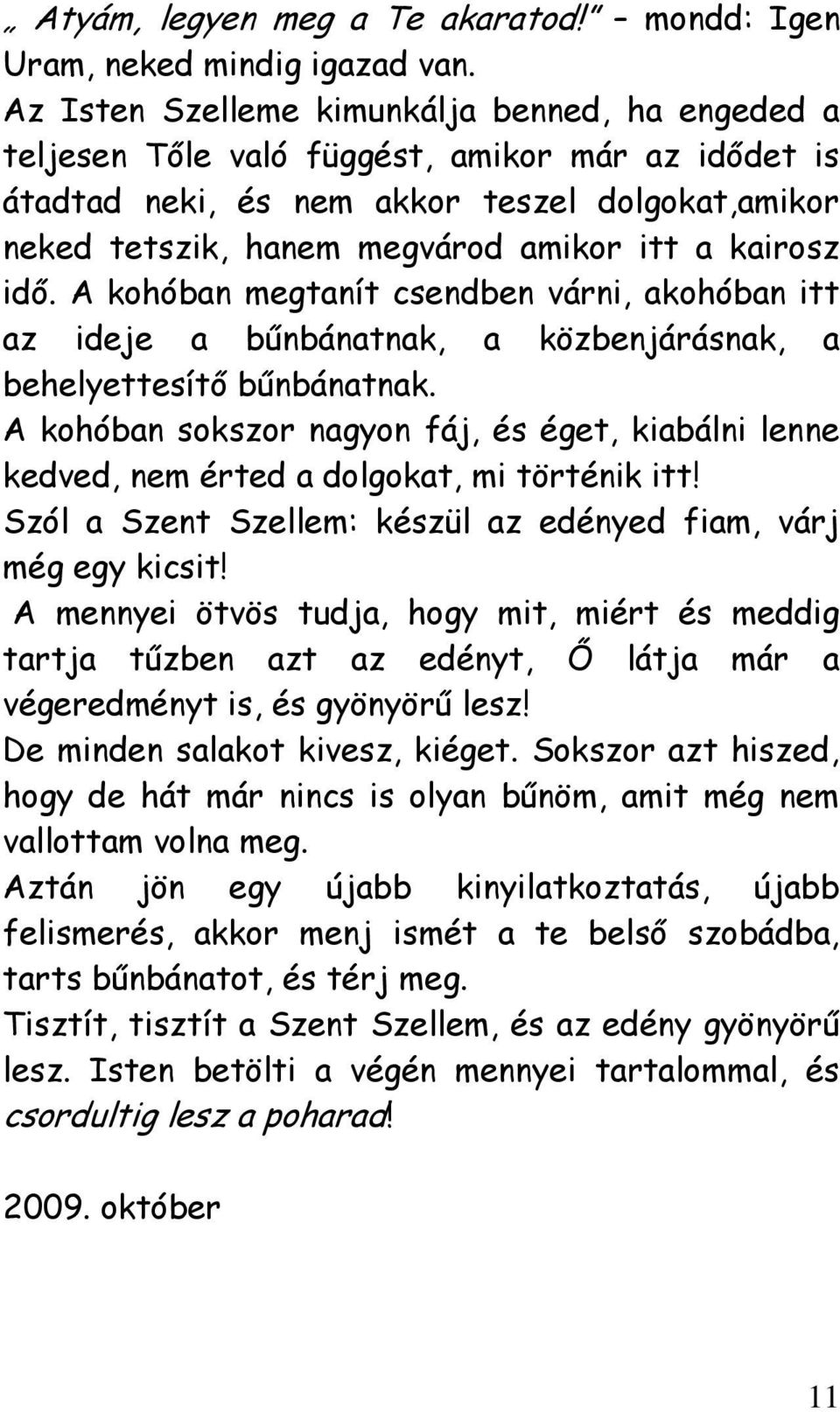 kairosz idő. A kohóban megtanít csendben várni, akohóban itt az ideje a bűnbánatnak, a közbenjárásnak, a behelyettesítő bűnbánatnak.