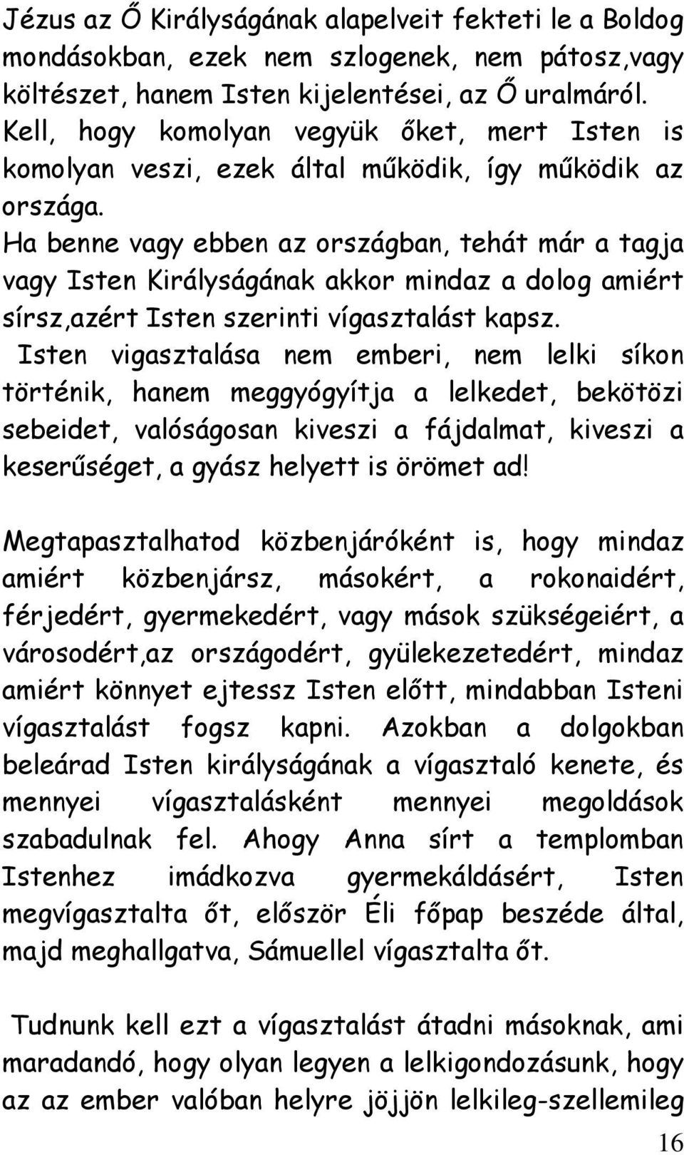 Ha benne vagy ebben az országban, tehát már a tagja vagy Isten Királyságának akkor mindaz a dolog amiért sírsz,azért Isten szerinti vígasztalást kapsz.