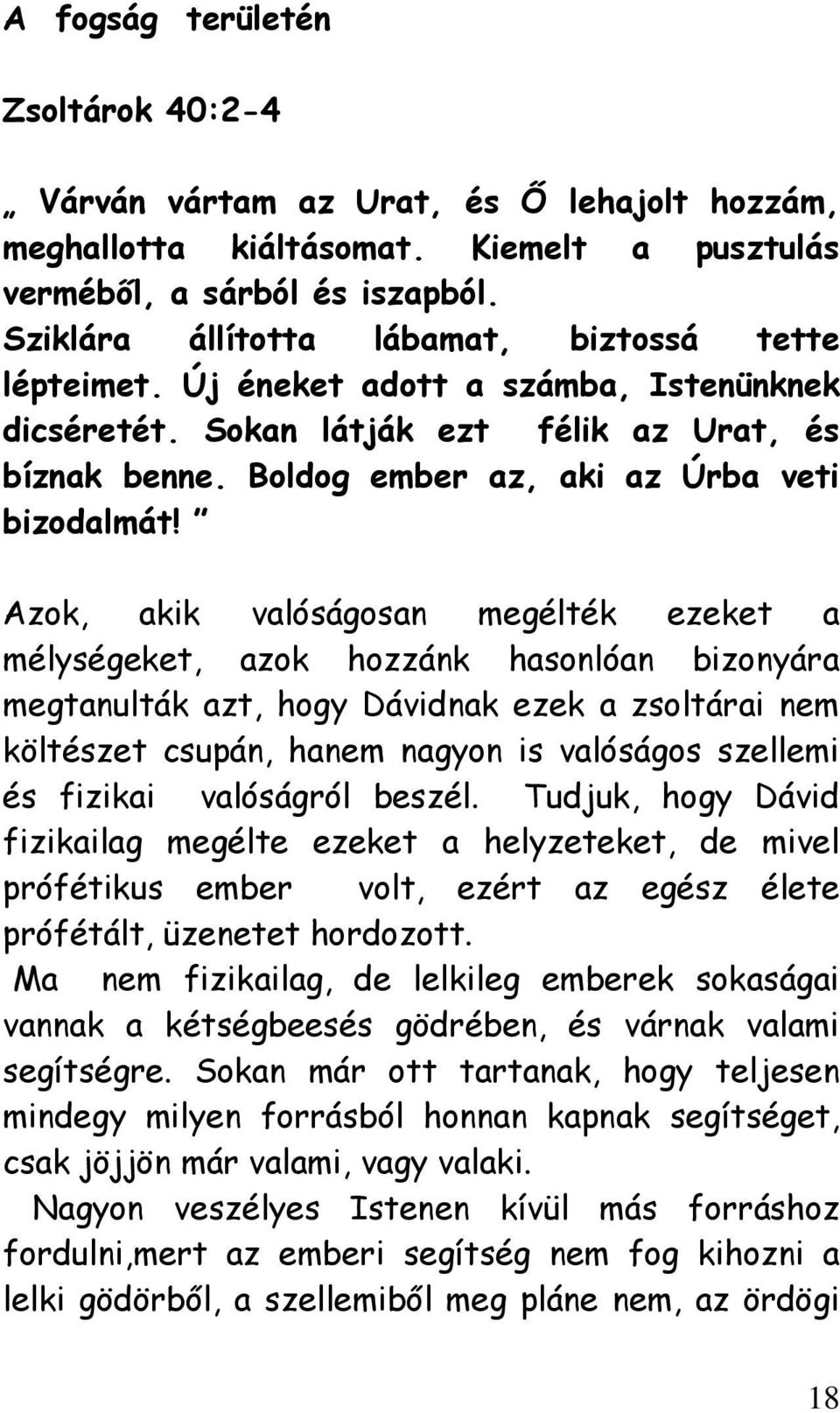 Azok, akik valóságosan megélték ezeket a mélységeket, azok hozzánk hasonlóan bizonyára megtanulták azt, hogy Dávidnak ezek a zsoltárai nem költészet csupán, hanem nagyon is valóságos szellemi és