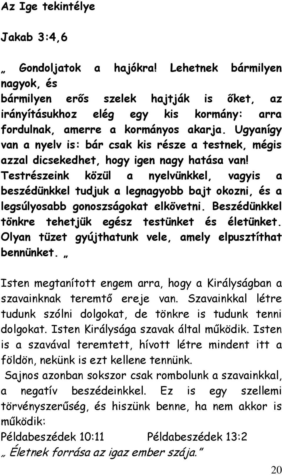 Ugyanígy van a nyelv is: bár csak kis része a testnek, mégis azzal dicsekedhet, hogy igen nagy hatása van!