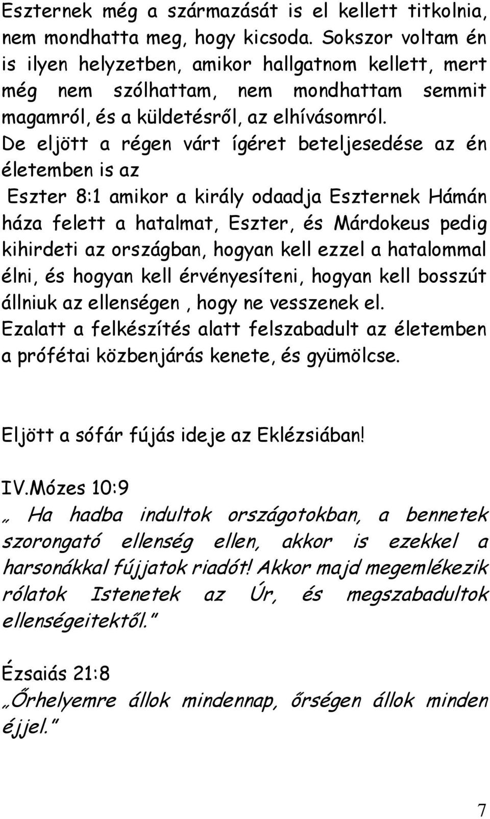 De eljött a régen várt ígéret beteljesedése az én életemben is az Eszter 8:1 amikor a király odaadja Eszternek Hámán háza felett a hatalmat, Eszter, és Márdokeus pedig kihirdeti az országban, hogyan