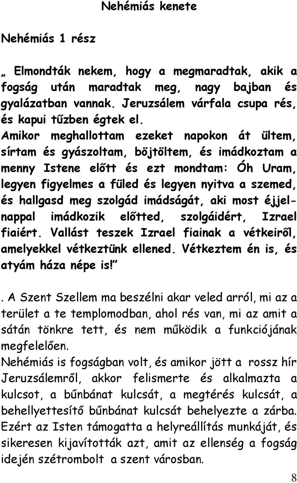 hallgasd meg szolgád imádságát, aki most éjjelnappal imádkozik előtted, szolgáidért, Izrael fiaiért. Vallást teszek Izrael fiainak a vétkeiről, amelyekkel vétkeztünk ellened.