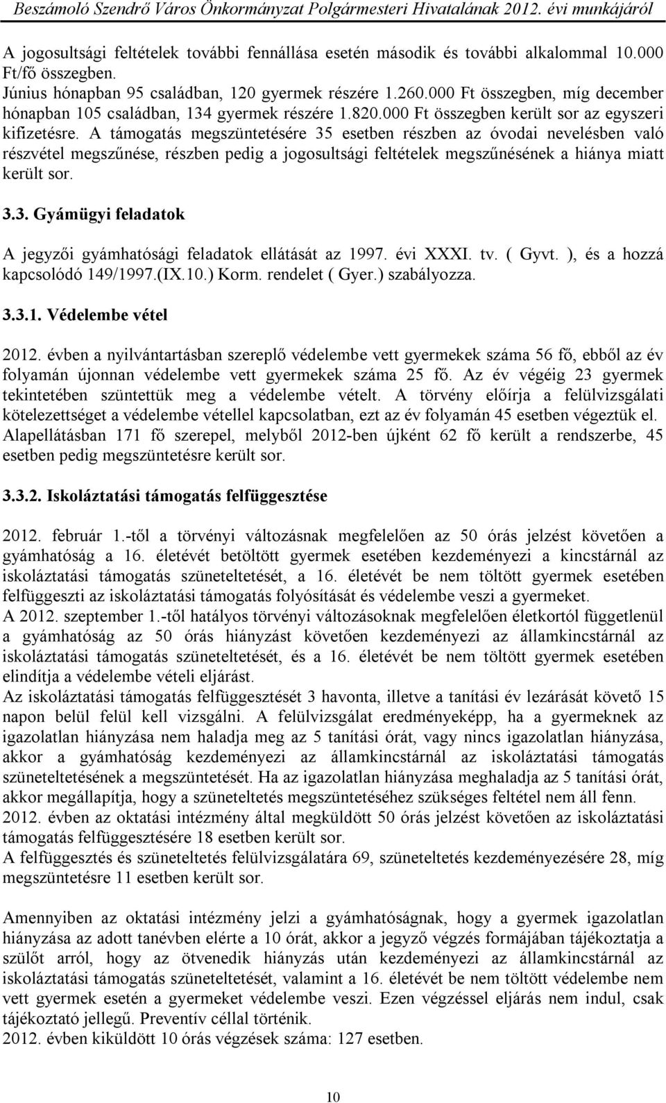 A támogatás megszüntetésére 35 esetben részben az óvodai nevelésben való részvétel megszűnése, részben pedig a jogosultsági feltételek megszűnésének a hiánya miatt került sor. 3.3. Gyámügyi feladatok A jegyzői gyámhatósági feladatok ellátását az 1997.