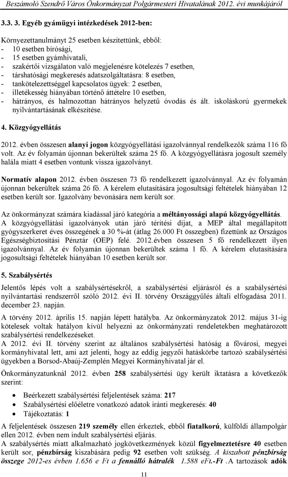 esetben, - társhatósági megkeresés adatszolgáltatásra: 8 esetben, - tankötelezettséggel kapcsolatos ügyek: 2 esetben, - illetékesség hiányában történő áttételre 10 esetben, - hátrányos, és