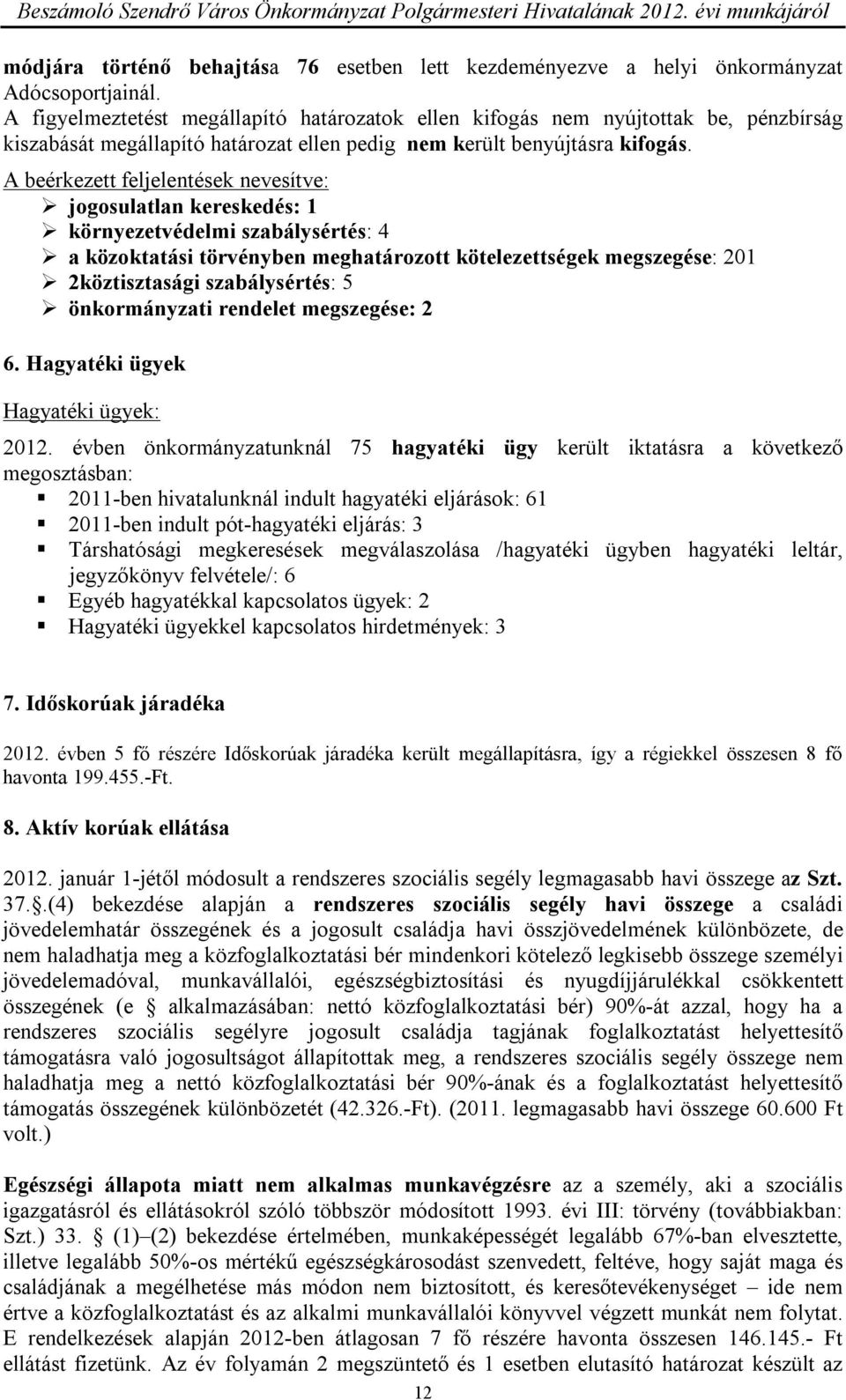 A beérkezett feljelentések nevesítve: jogosulatlan kereskedés: 1 környezetvédelmi szabálysértés: 4 a közoktatási törvényben meghatározott kötelezettségek megszegése: 201 2köztisztasági szabálysértés: