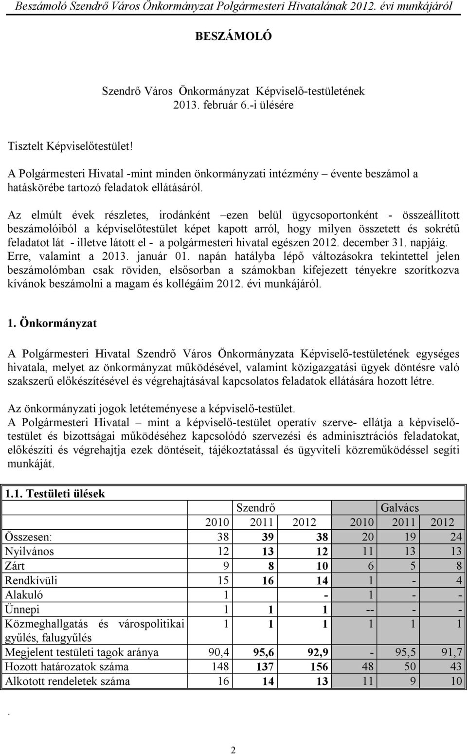 Az elmúlt évek részletes, irodánként ezen belül ügycsoportonként - összeállított beszámolóiból a képviselőtestület képet kapott arról, hogy milyen összetett és sokrétű feladatot lát - illetve látott