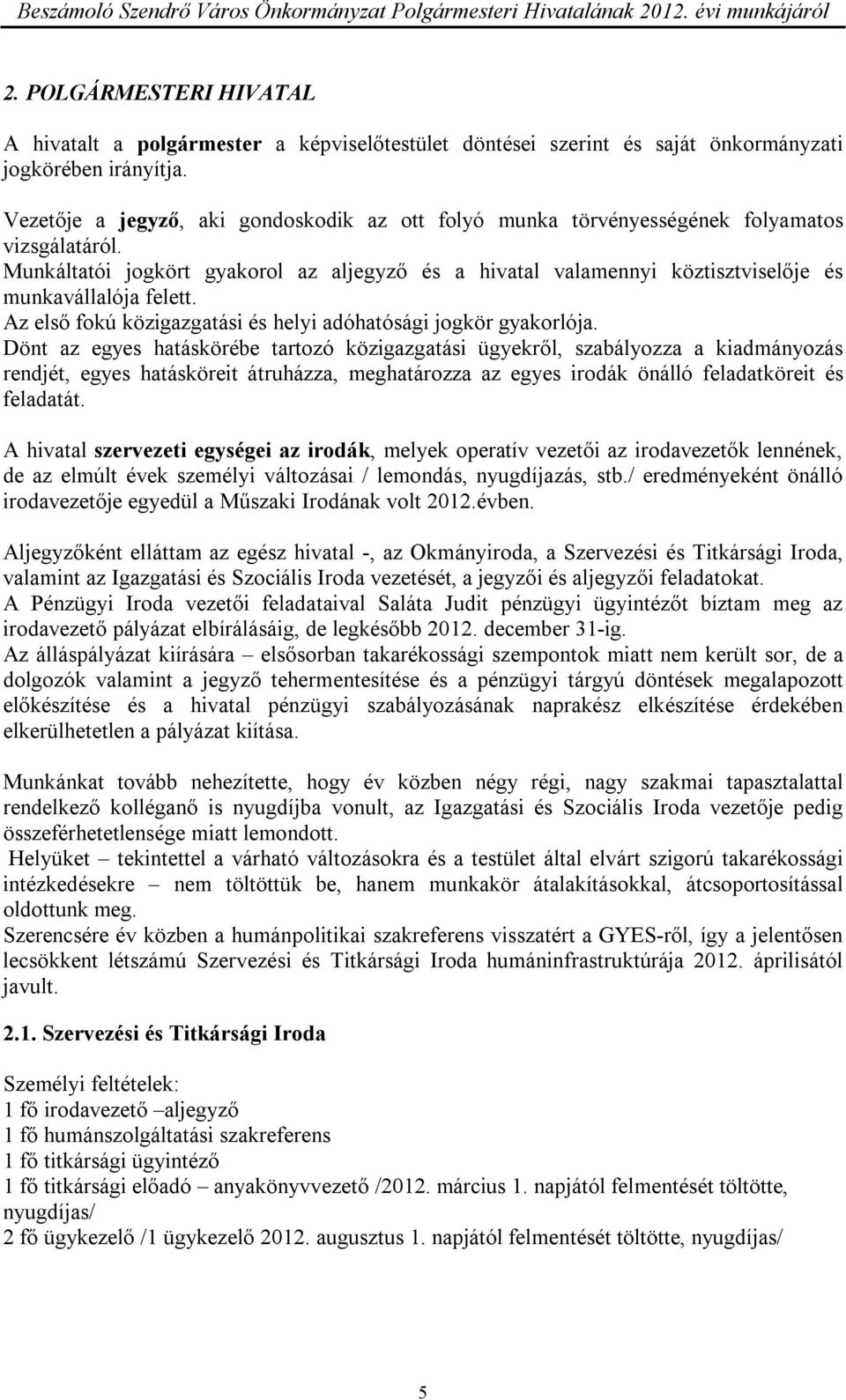 Munkáltatói jogkört gyakorol az aljegyző és a hivatal valamennyi köztisztviselője és munkavállalója felett. Az első fokú közigazgatási és helyi adóhatósági jogkör gyakorlója.