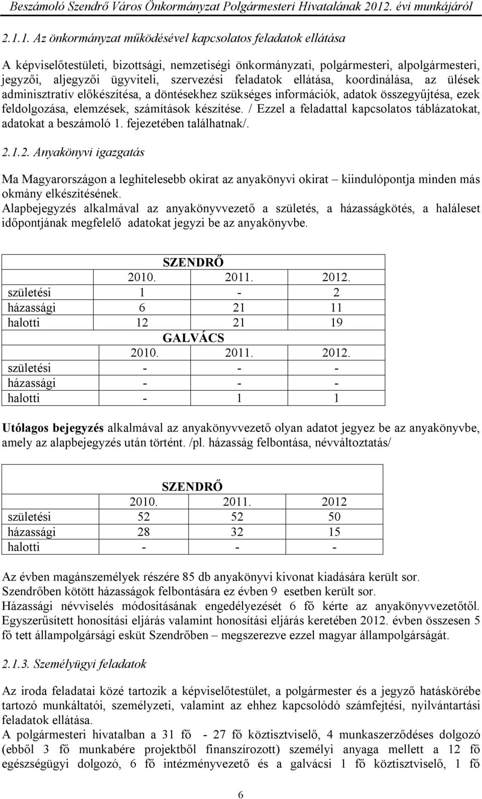 / Ezzel a feladattal kapcsolatos táblázatokat, adatokat a beszámoló 1. fejezetében találhatnak/. 2.