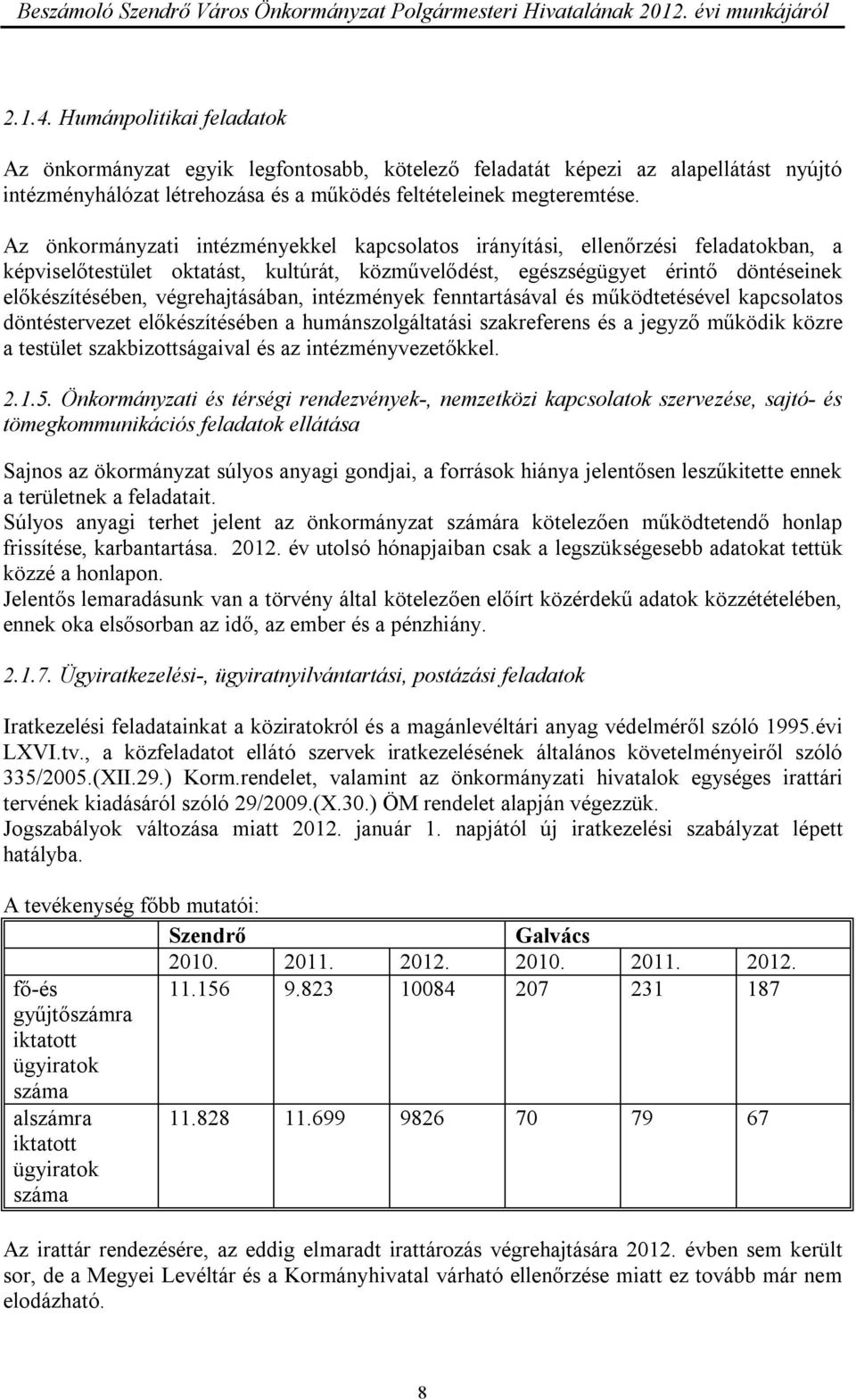 végrehajtásában, intézmények fenntartásával és működtetésével kapcsolatos döntéstervezet előkészítésében a humánszolgáltatási szakreferens és a jegyző működik közre a testület szakbizottságaival és