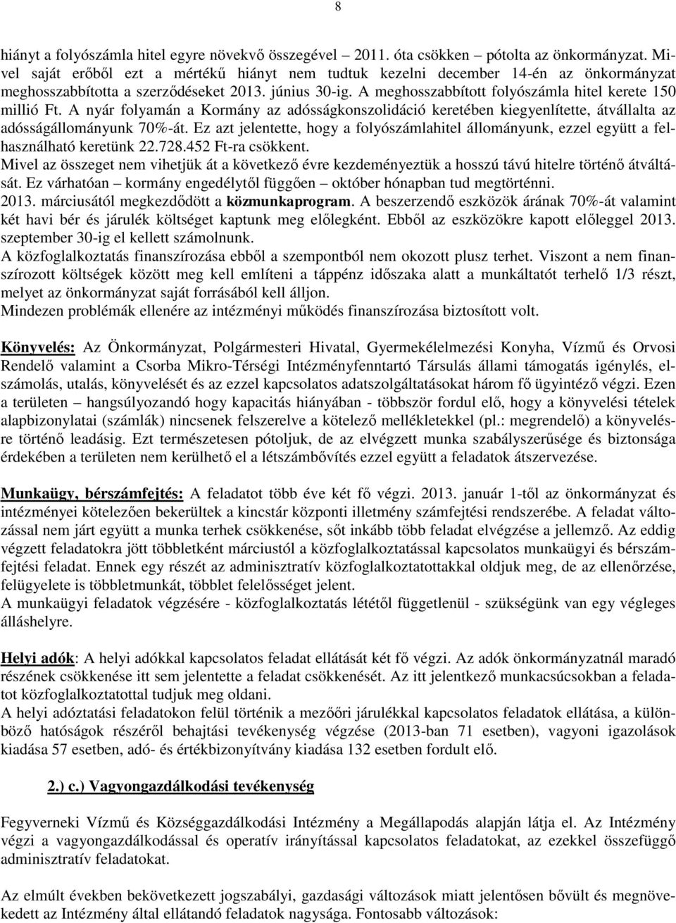 A nyár folyamán a Kormány az adósságkonszolidáció keretében kiegyenlítette, átvállalta az adósságállományunk 70%át.