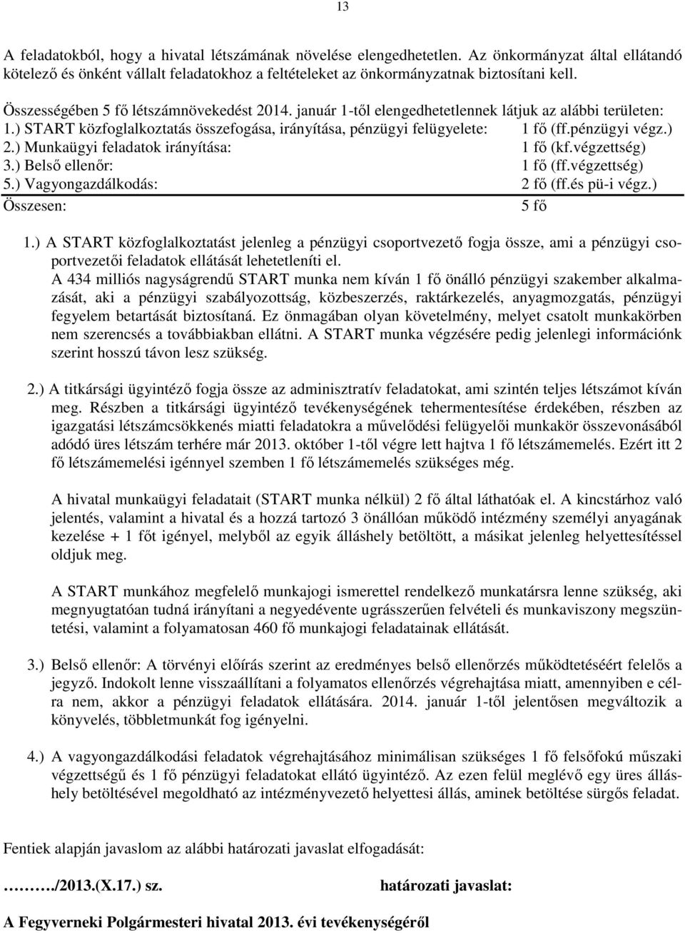 ) 2.) Munkaügyi feladatok irányítása: 1 fő (kf.végzettség) 3.) Belső ellenőr: 1 fő (ff.végzettség) 5.) Vagyongazdálkodás: 2 fő (ff.és püi végz.) Összesen: 5 fő 1.