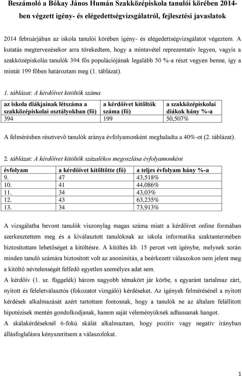 A kutatás megtervezésekor arra törekedtem, hogy a mintavétel reprezentatív legyen, vagyis a szakközépiskolás tanulók 394 fős populációjának legalább 50 %-a részt vegyen benne, így a mintát 199 főben