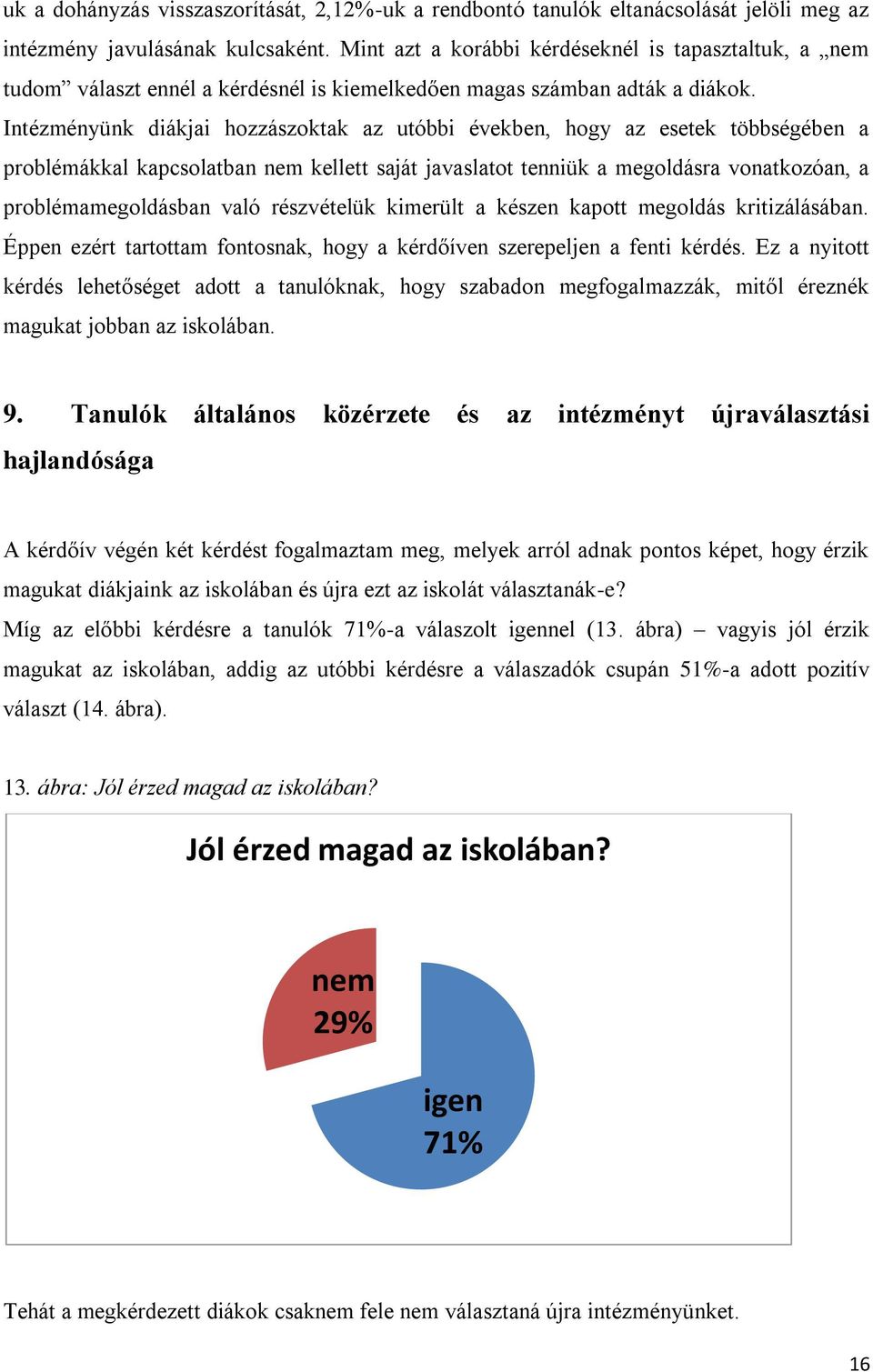 Intézményünk diákjai hozzászoktak az utóbbi években, hogy az esetek többségében a problémákkal kapcsolatban nem kellett saját javaslatot tenniük a megoldásra vonatkozóan, a problémamegoldásban való