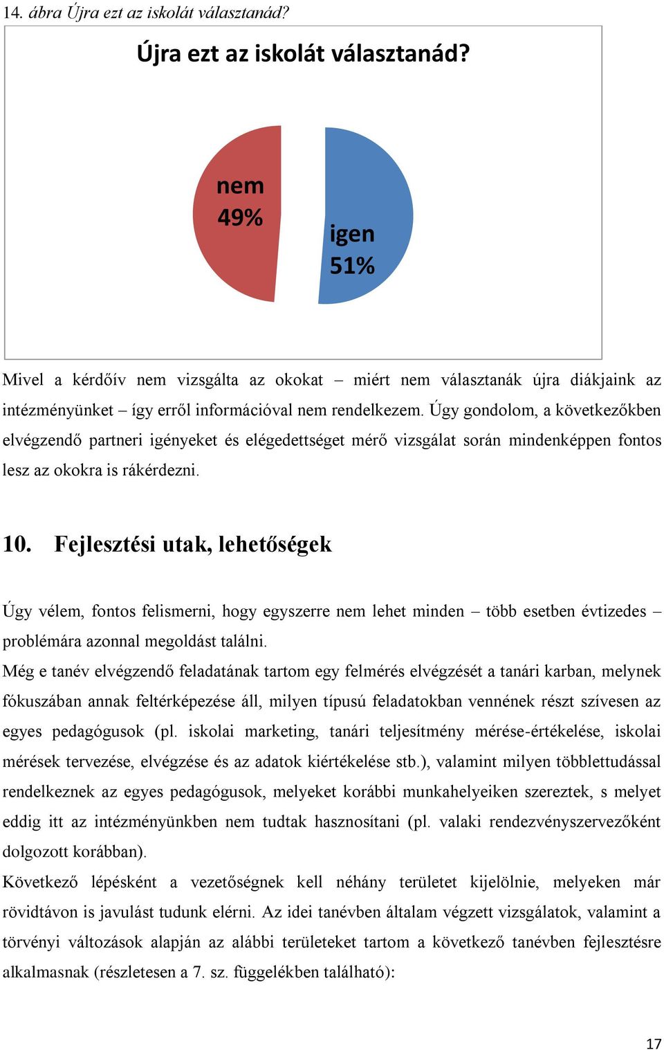 Fejlesztési utak, lehetőségek Úgy vélem, fontos felismerni, hogy egyszerre nem lehet minden több esetben évtizedes problémára azonnal megoldást találni.