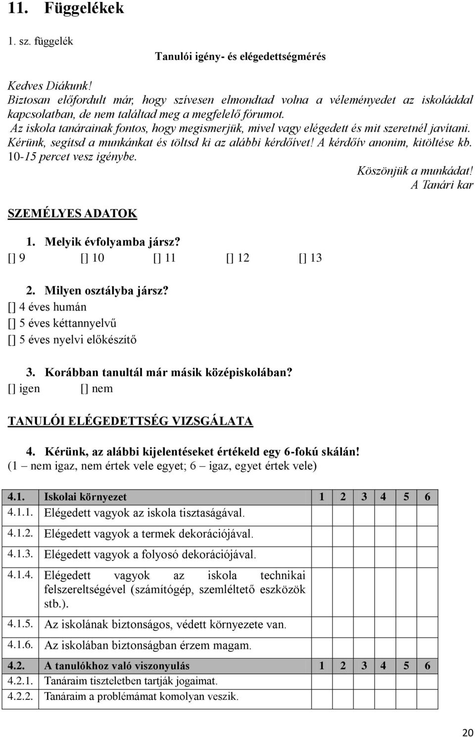 Az iskola tanárainak fontos, hogy megismerjük, mivel vagy elégedett és mit szeretnél javítani. Kérünk, segítsd a munkánkat és töltsd ki az alábbi kérdőívet! A kérdőív anonim, kitöltése kb.