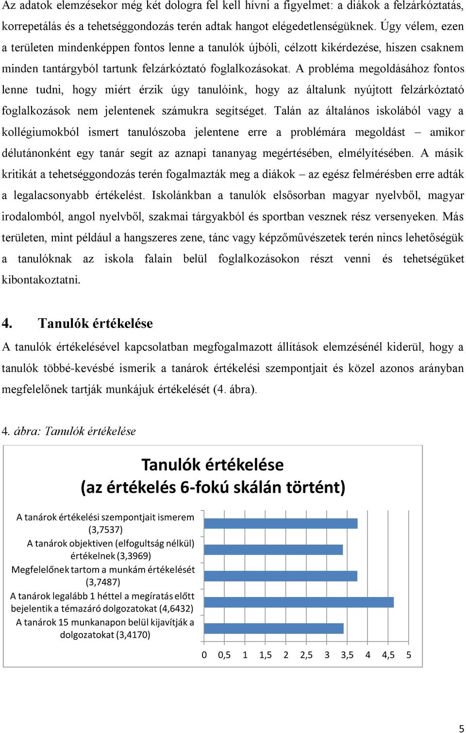 A probléma megoldásához fontos lenne tudni, hogy miért érzik úgy tanulóink, hogy az általunk nyújtott felzárkóztató foglalkozások nem jelentenek számukra segítséget.