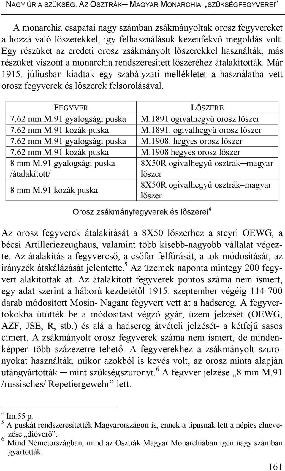 júliusban kiadtak egy szabályzati mellékletet a használatba vett orosz fegyverek és lőszerek felsorolásával. FEGYVER LŐSZERE 7.62 mm M.91 gyalogsági puska M.1891 ogivalhegyű orosz lőszer 7.62 mm M.91 kozák puska M.