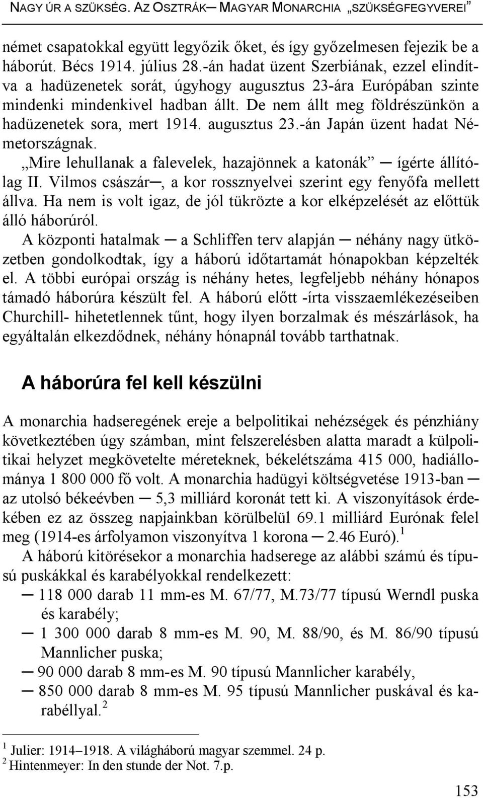 De nem állt meg földrészünkön a hadüzenetek sora, mert 1914. augusztus 23.-án Japán üzent hadat Németországnak. Mire lehullanak a falevelek, hazajönnek a katonák ígérte állítólag II.