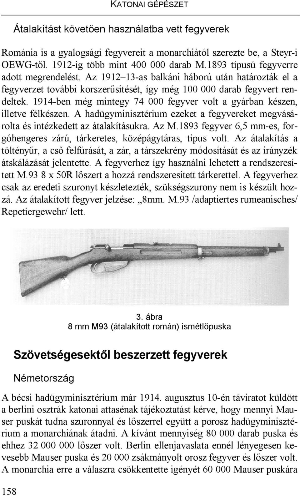 1914-ben még mintegy 74 000 fegyver volt a gyárban készen, illetve félkészen. A hadügyminisztérium ezeket a fegyvereket megvásárolta és intézkedett az átalakításukra. Az M.