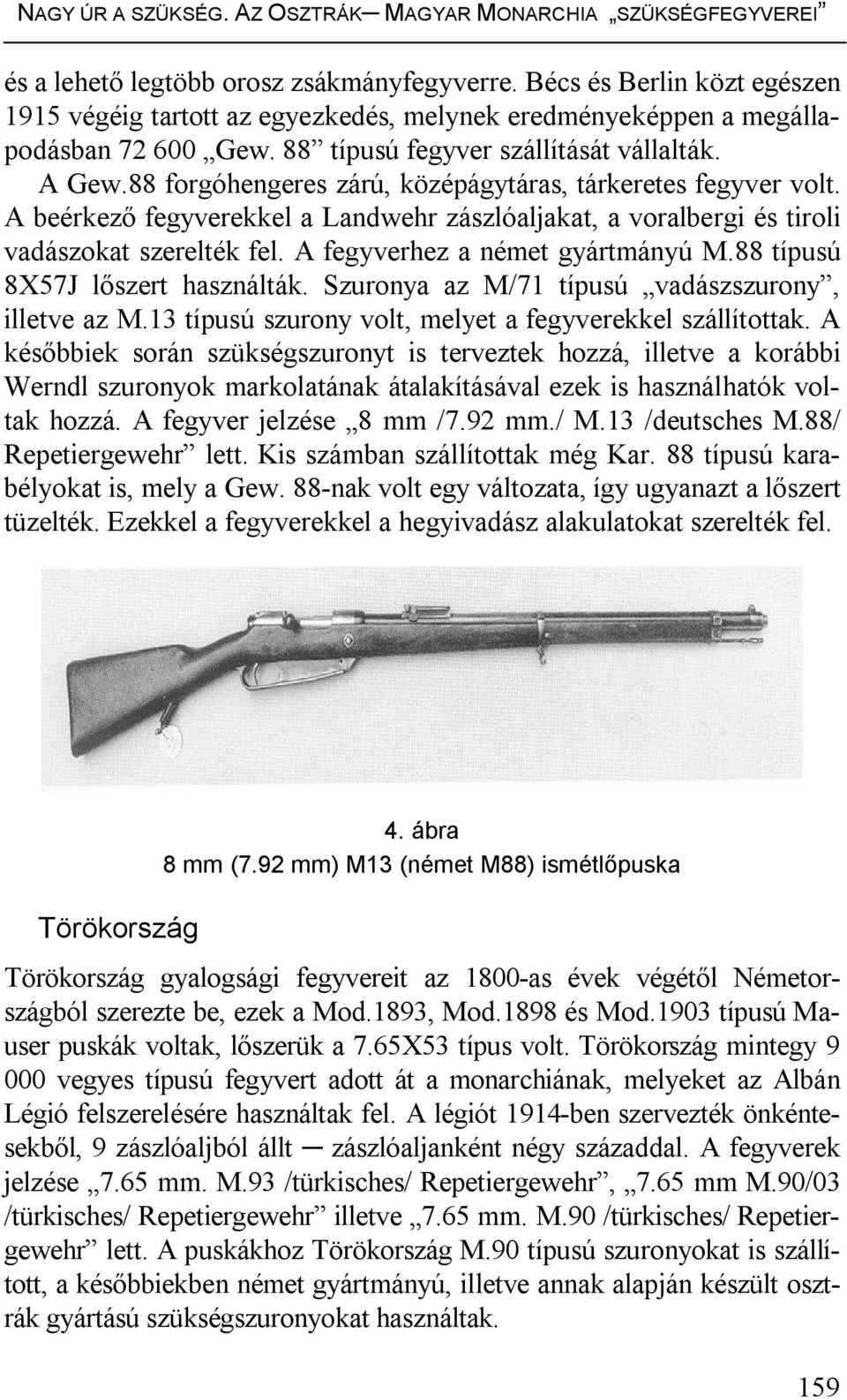 88 forgóhengeres zárú, középágytáras, tárkeretes fegyver volt. A beérkező fegyverekkel a Landwehr zászlóaljakat, a voralbergi és tiroli vadászokat szerelték fel. A fegyverhez a német gyártmányú M.