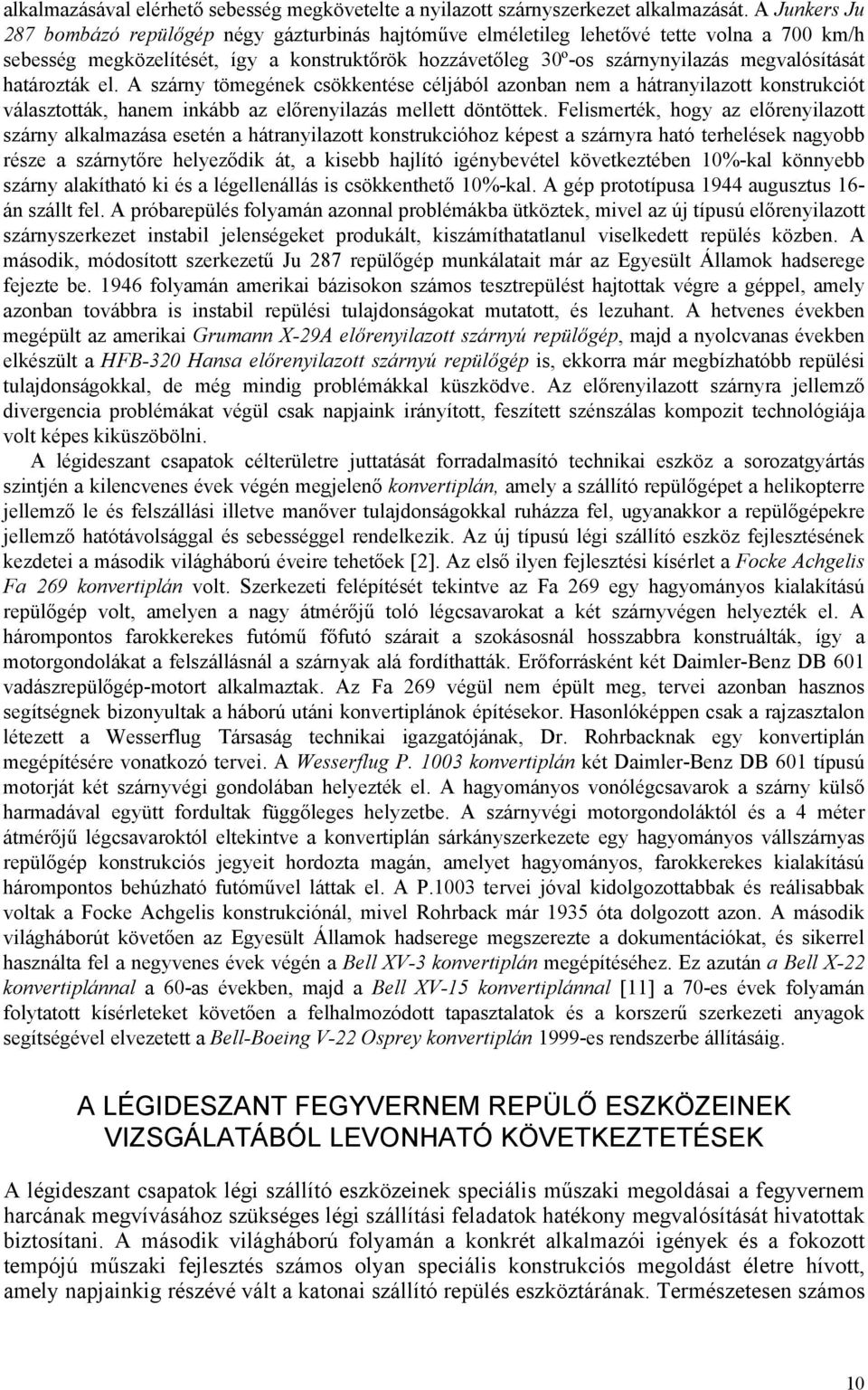 megvalósítását határozták el. A szárny tömegének csökkentése céljából azonban nem a hátranyilazott konstrukciót választották, hanem inkább az előrenyilazás mellett döntöttek.