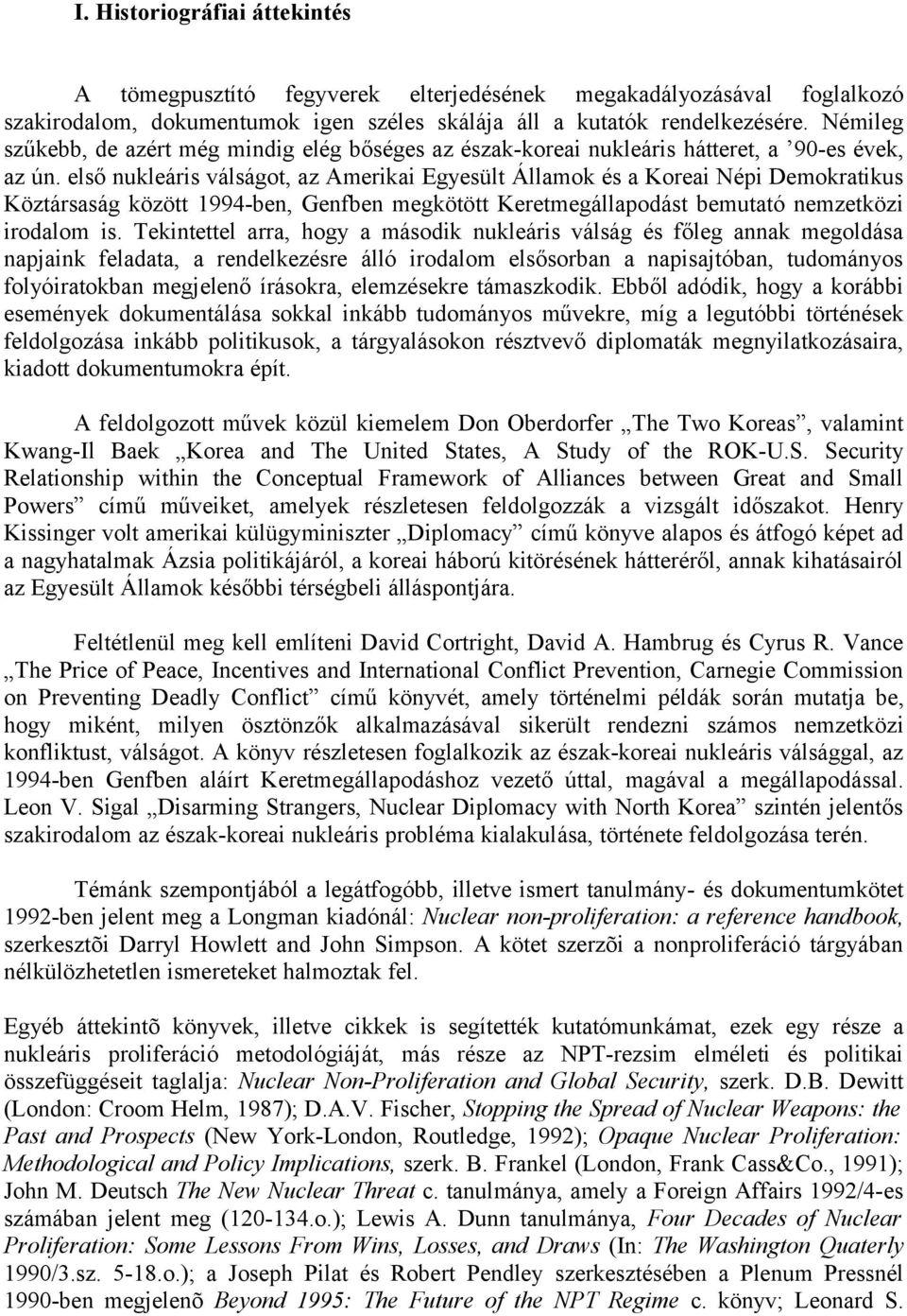 első nukleáris válságot, az Amerikai Egyesült Államok és a Koreai Népi Demokratikus Köztársaság között 1994-ben, Genfben megkötött Keretmegállapodást bemutató nemzetközi irodalom is.